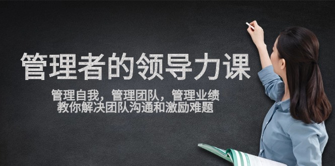管理人员领导能力课，管理自我，营销团队，管理方法销售业绩，教大家处理团队沟通激励难点-9527素材资源站