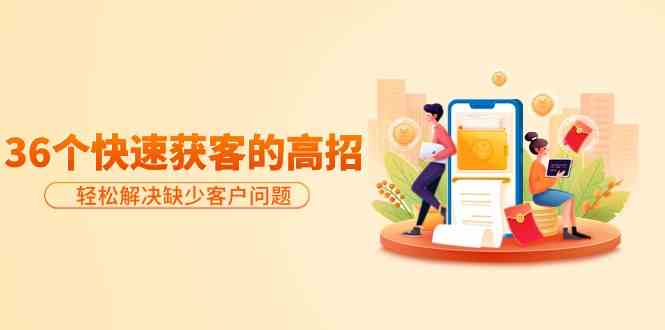 分享36个快速获客的高招：轻松解决缺少客户问题，有效才是硬道理-9527素材资源站