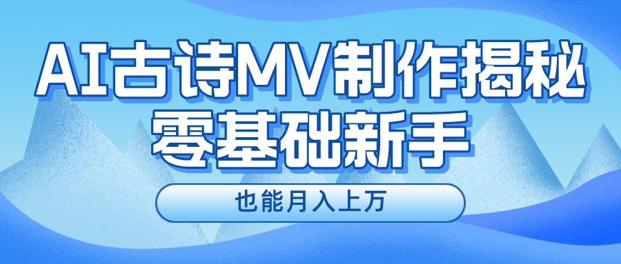 （10784期）新手必看，利用AI制作古诗MV，快速实现月入上万-9527素材资源站