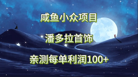 闲鱼冷门新项目，潘多拉首饰，亲自测试每单利润100-9527素材资源站