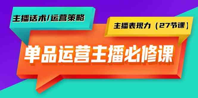 品类经营实际操作网络主播必修课程：主播话术/运营战略/网络主播感染力（27堂课）-9527素材资源站