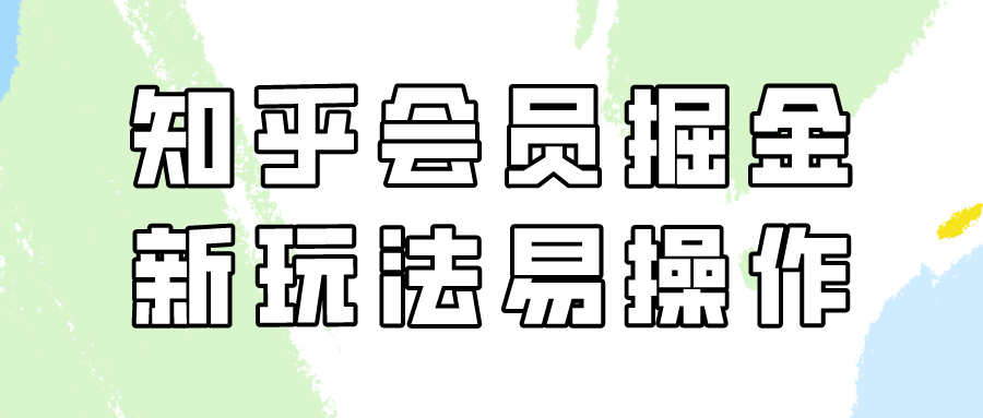 知乎会员掘金队，新模式易转现，初学者也可以日入300元！-9527素材资源站