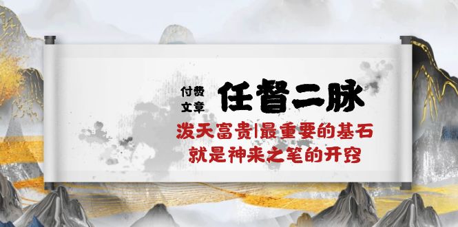 （10659期）某付费文章《任脉督脉 二脉 泼天荣华富贵|最主要的根基 便是作壁上观的通窍|万字符》-9527素材资源站