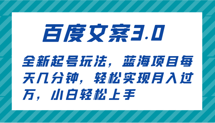 百度文案3.0，全新起号玩法，蓝海项目每天几分钟，轻松实现月入过万，小白轻松上手-9527素材资源站