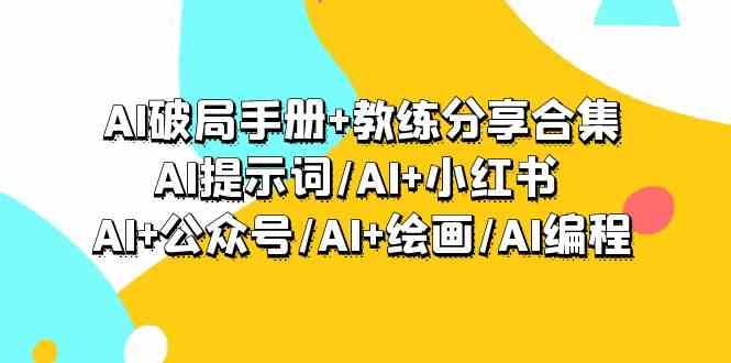 AI突破指南 教练员共享合辑：AI引导词/AI 小红书的 /AI 微信公众号/AI 美术绘画/AI程序编写-9527素材资源站