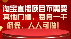 （10614期）淘宝直播项目不需要其他门槛，每月一千低保，人人可做！-9527素材资源站