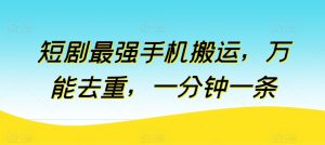 短剧剧本最强手机运送，全能去重复，一分钟一条（附自动抽帧软件）-9527素材资源站
