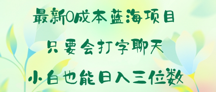 全新0成本费蓝海项目 只要会打字聊天 新手也可以日入一张-9527素材资源站
