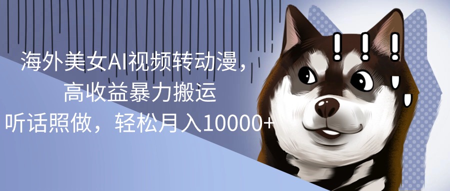 （10593期）海外美女AI视频转动漫，高收益暴力搬运，听话照做，轻松月入10000+-9527素材资源站