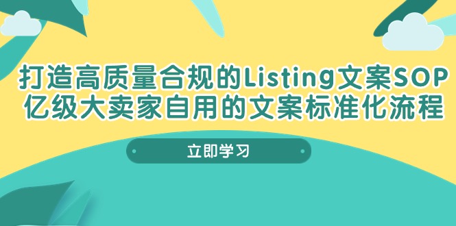 （10585期）打造高质量合规管理Listing创意文案SOP，数亿级大卖家自购的创意文案标准流程-9527素材资源站