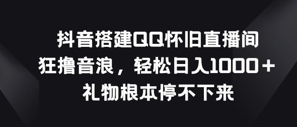 抖音视频构建QQ复古直播房间，狂撸抖币，礼品停不下来-9527素材资源站