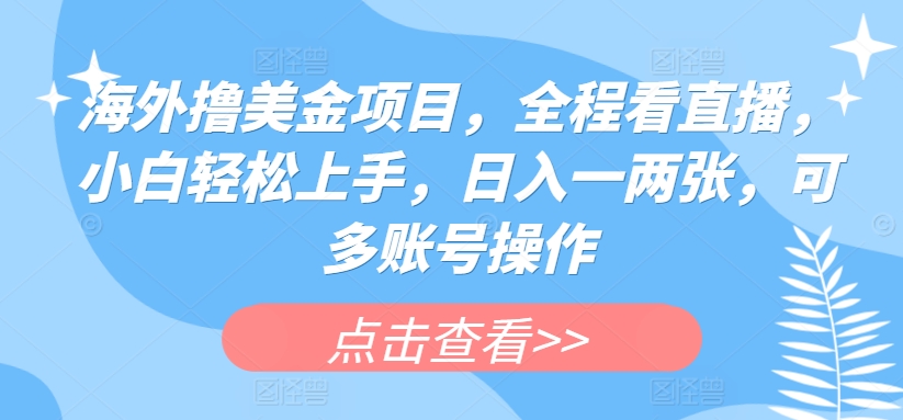 国外撸美元新项目，全过程手机看直播，新手快速上手，日入一两张，可多账号实际操作【揭密】-9527素材资源站