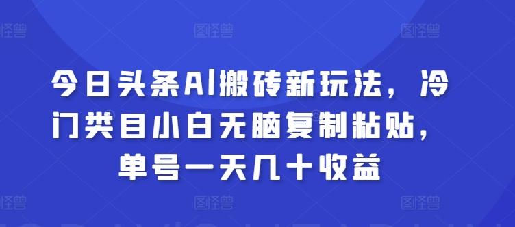 今日今日头条Al打金新模式，冷门类目新手没脑子拷贝，运单号一天几十盈利-9527素材资源站