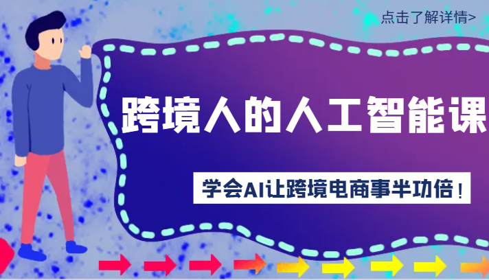 跨境人的人工智能课-学会AI让你做跨境电商事半功倍！（14节课）-9527素材资源站