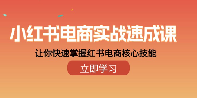 （10384期）小红书电商实战演练速成课，让你快速把握小红书电子商务核心技能（28课）-9527素材资源站