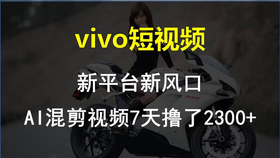 （10357期）vivo小视频:新渠道新蓝海，AI混剪视频7天玩了2300-9527素材资源站