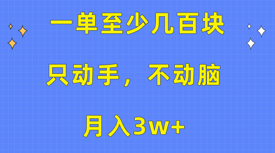 （10356期）一单最少几百元，只出手不动脑，月入3w 。看了就能上手，家庭保姆级实例教程-9527素材资源站