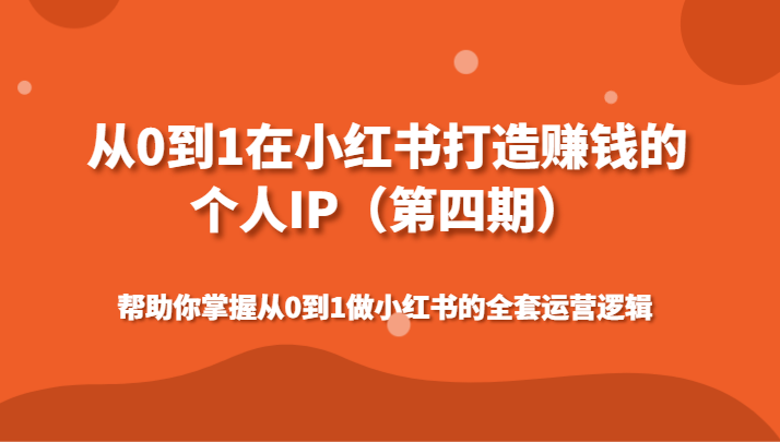 从0到1在小红书打造出挣钱的本人IP（第四期）帮助自己把握做小红书的整套运营思路-9527素材资源站