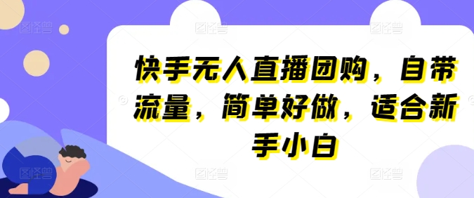 快手视频无人直播团购价，自带光环，简易好做，适宜新手入门【揭密】-9527素材资源站