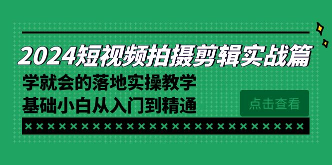 2024短视频拍摄剪辑实际操作篇，学便会的实施实际操作课堂教学，基本新手实用教程-9527素材资源站