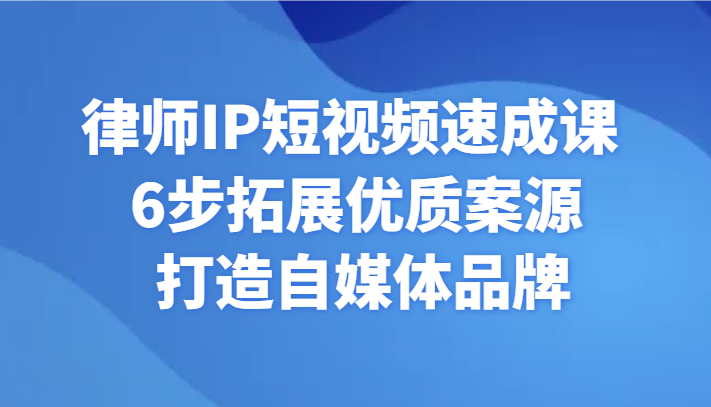 侓师IP小视频速成课 6步扩展高品质案源 打造出自媒体品牌-9527素材资源站