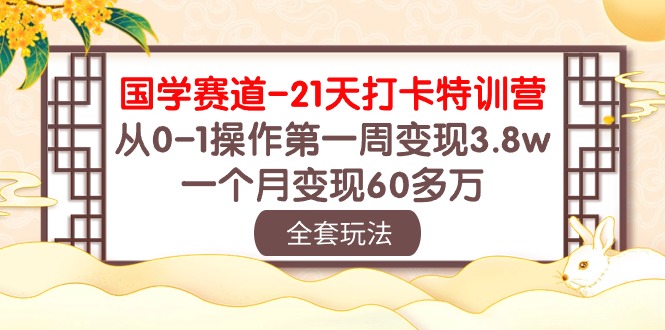 （10224期）国学经典 跑道-21天打卡签到夏令营：从0-1实际操作第一周转现3.8w，一个月转现60多万元-9527素材资源站