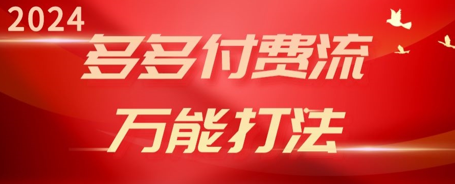 2024多多的付钱流全能玩法、强付钱爆款、总流量逻辑性、高转化、高建成投产【揭密】-9527素材资源站