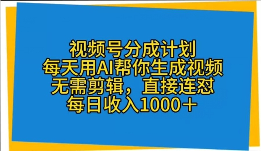 微信视频号分为方案，天天用AI替你形成短视频，不用视频剪辑，立即连怼-9527素材资源站