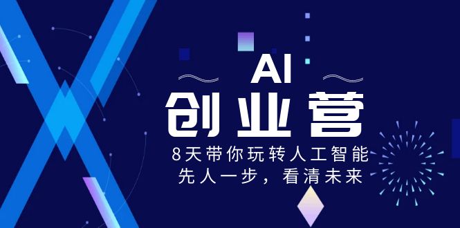 AI创业营，8天带你玩转人工智能技术，先人一步，认清将来！-9527素材资源站
