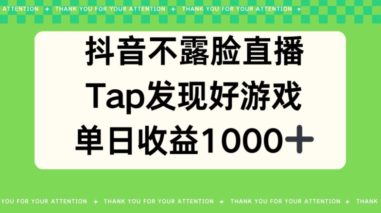 抖音不露脸直播，TAP发觉好手游推广，均值日入1000-9527素材资源站