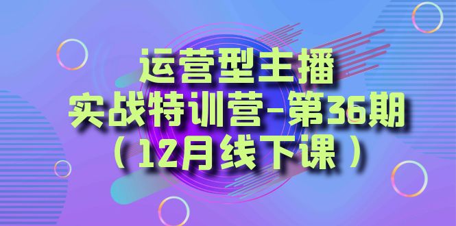 经营型网络主播实战演练夏令营-第36期（12月面授课）从底层思维到养号构思、巨量千川推广构思-9527素材资源站
