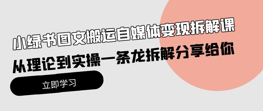 （10055期）小绿书图文并茂运送自媒体变现拆卸课，从技术到实际操作一条龙拆卸分享给大家-9527素材资源站