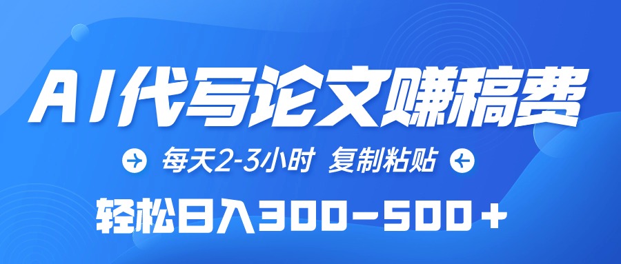 （10042期）AI代写论文赚稿费，每日2-3钟头，拷贝，轻轻松松日入300-500＋-9527素材资源站