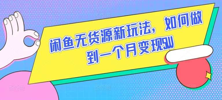闲鱼平台无货源电商新模式，怎样做到一个月转现5W【揭密】-9527素材资源站