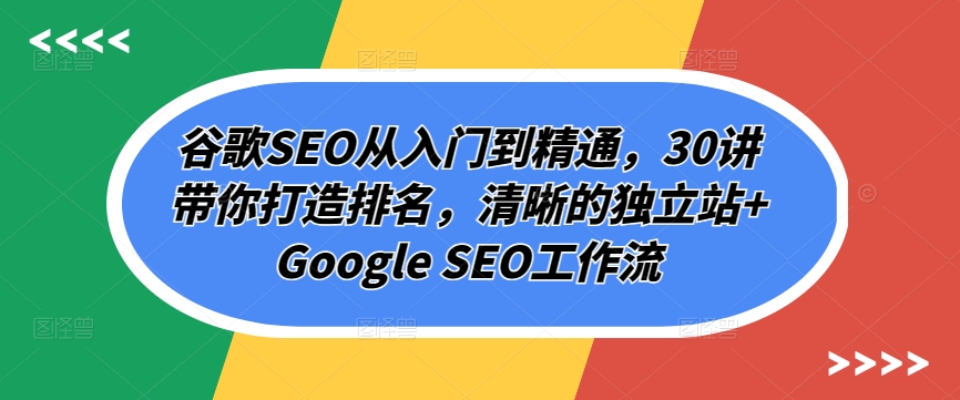 谷歌搜索SEO实用教程，30讲陪你打造出排行，清楚的自建站 Google SEO工作流引擎-9527素材资源站