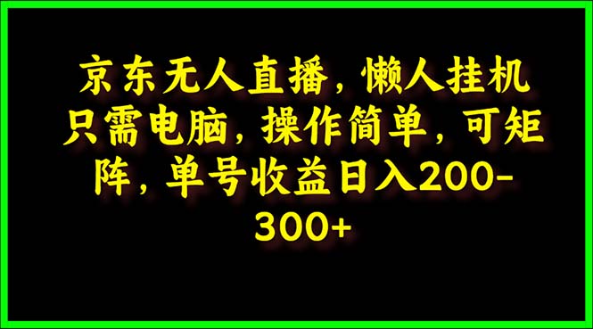 （9973期）京东商城无人直播，电脑挂机，使用方便，懒人神器专享，可引流矩阵实际操作 运单号日入200-300-9527素材资源站