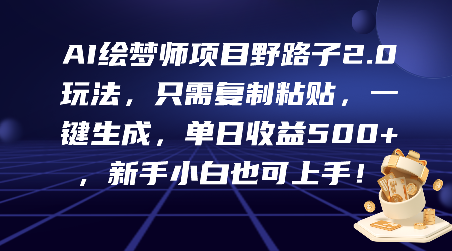 （9876期）AI绘梦师新项目歪门邪道2.0游戏玩法，仅需拷贝，一键生成，单日盈利500 ，新…-9527素材资源站