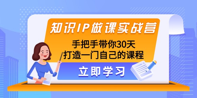 专业知识IP做课实战营，从零陪你30天打造出一门自身课程内容-暖阳网-优质付费教程和创业项目大全-9527素材资源站