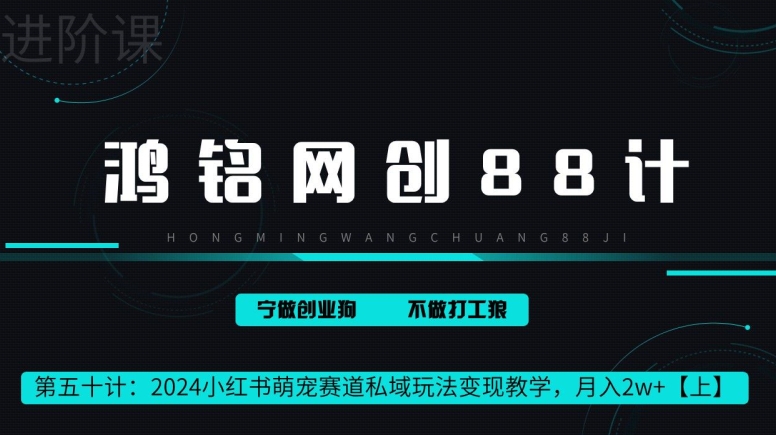 鸿铭网创88计第50计：2024小红书萌宠赛道私域玩法变现教学，月入2w+【上】-9527素材资源站