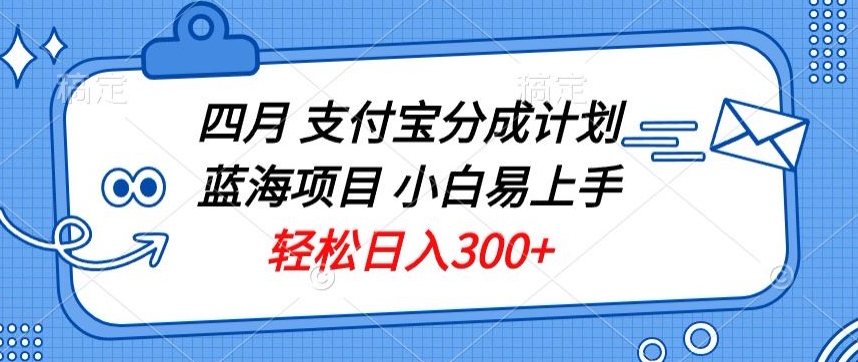 四月支付宝分成计划蓝海项目，小白易上手，轻松日入300+-9527素材资源站