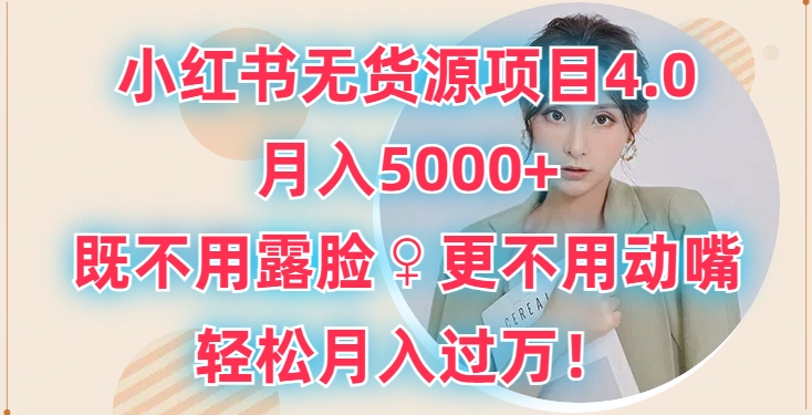小红书无货源项目4.0.月入5000+，既不用露脸，更不用动嘴，轻松月入过万-9527素材资源站