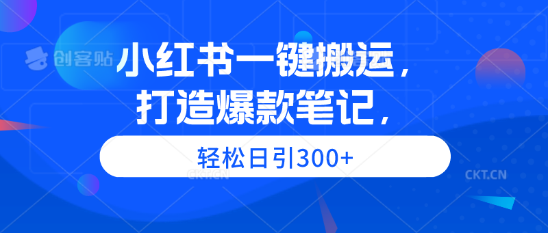（9673期）小红书一键搬运，打造爆款笔记，轻松日引300+-9527素材资源站