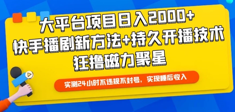 大平台项目日入2000+，快手播剧新方法+持久开播技术，狂撸磁力聚星【揭秘】-9527素材资源站