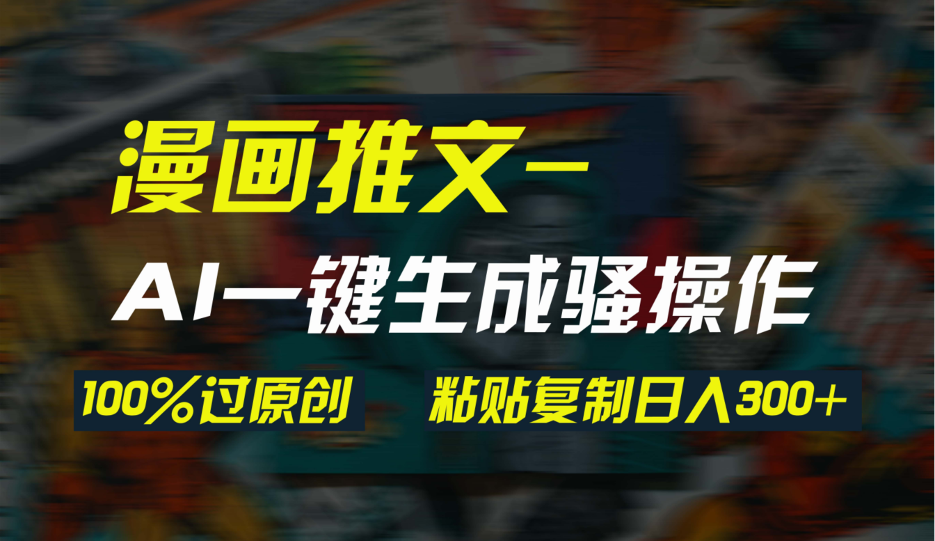 （9635期）AI一键生成漫画爆款视频，3分钟1条双重去重100%过原创，粘贴复制日入300+-9527素材资源站