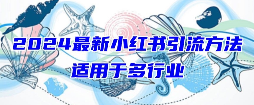 2024最新小红书引流，适用于任何行业，小白也可以轻松的打粉【揭秘】-9527素材资源站