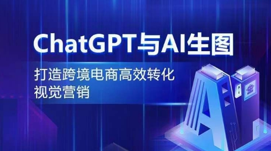 ChatGPT与AI生图，打造跨境电商高效转化视觉营销-9527素材资源站