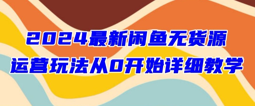 2024最新闲鱼无货源玩法从0开始详细教学-9527素材资源站