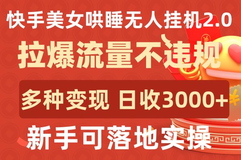 快手美女哄睡无人挂机2.0.拉爆流量不违规，多种变现途径，日收3000+，新手可落地实操【揭秘】-9527素材资源站