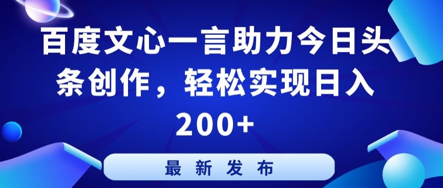 百度文心一言助力今日头条创作，轻松实现日入200+【揭秘】-9527素材资源站