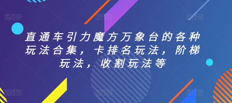直通车引力魔方万象台的各种玩法合集，卡排名玩法，阶梯玩法，收割玩法等-9527素材资源站